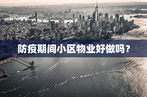 防疫期间小区物业好做吗？