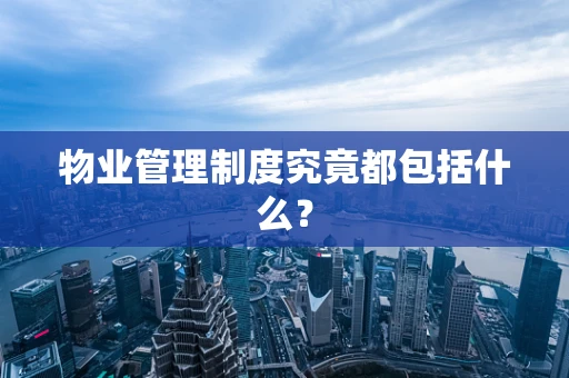 物业管理制度究竟都包括什么？