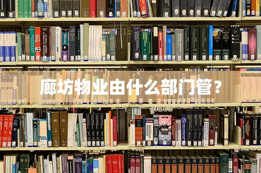 廊坊物业由什么部门管？
