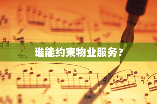 谁能约束物业服务？