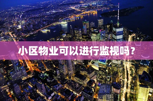 小区物业可以进行监视吗？