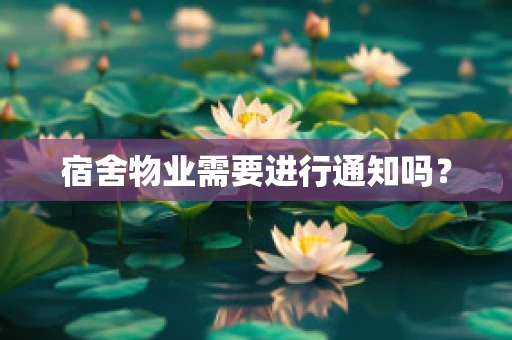 宿舍物业需要进行通知吗？