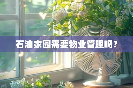 石油家园需要物业管理吗？