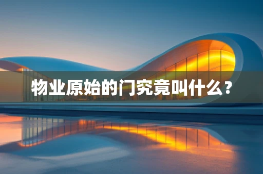 物业原始的门究竟叫什么？