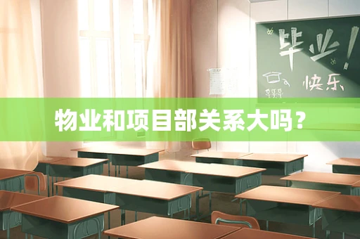 物业和项目部关系大吗？