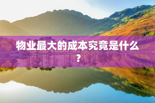 物业最大的成本究竟是什么？