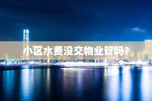 小区水费没交物业管吗？