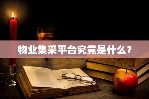 物业集采平台究竟是什么？