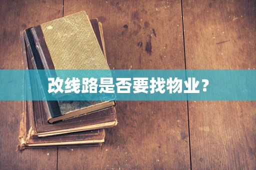 改线路是否要找物业？