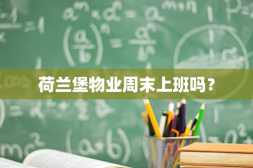 荷兰堡物业周末上班吗？