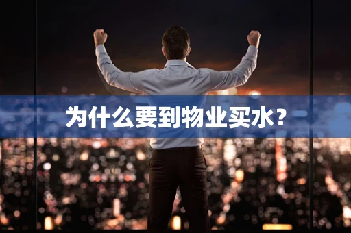 为什么要到物业买水？