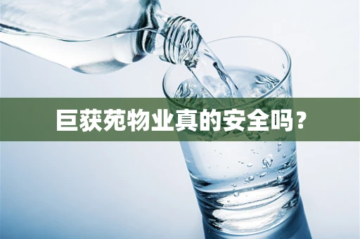 巨获苑物业真的安全吗？