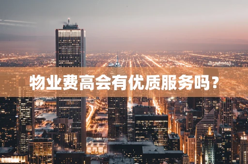 物业费高会有优质服务吗？