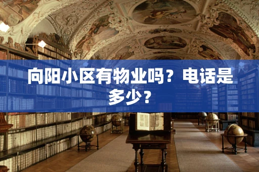 向阳小区有物业吗？电话是多少？