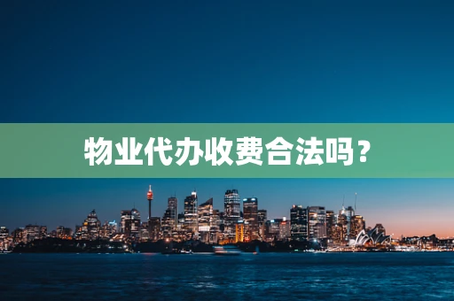 物业代办收费合法吗？