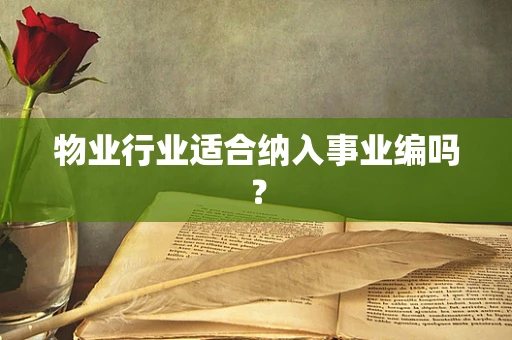 物业行业适合纳入事业编吗？