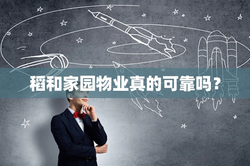 稻和家园物业真的可靠吗？