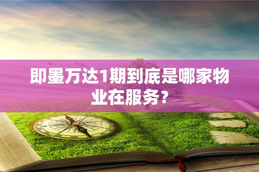 即墨万达1期到底是哪家物业在服务？