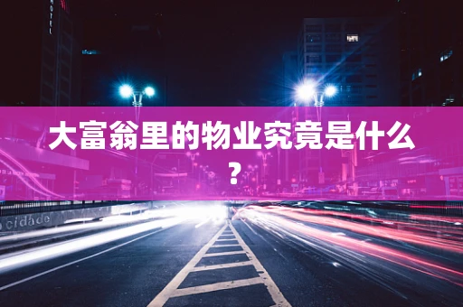 大富翁里的物业究竟是什么？