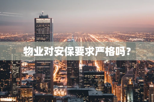 物业对安保要求严格吗？