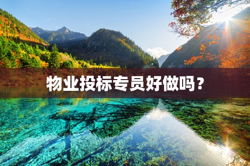 物业投标专员好做吗？
