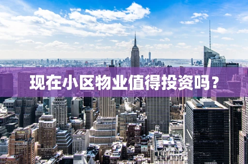 现在小区物业值得投资吗？