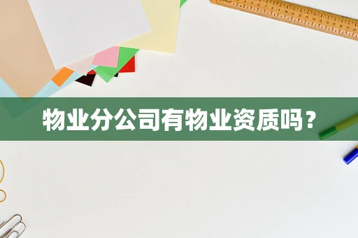 物业分公司有物业资质吗？