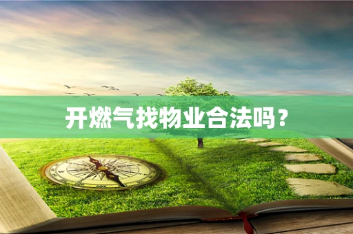 开燃气找物业合法吗？