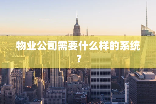 物业公司需要什么样的系统？