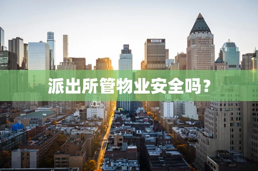 派出所管物业安全吗？