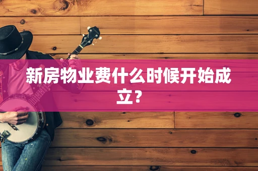 新房物业费什么时候开始成立？