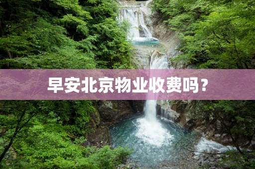 早安北京物业收费吗？