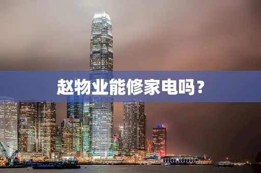 赵物业能修家电吗？