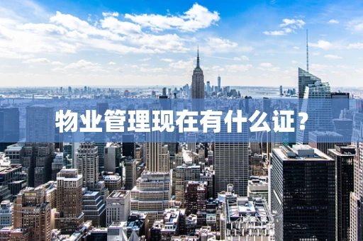 物业管理现在有什么证？