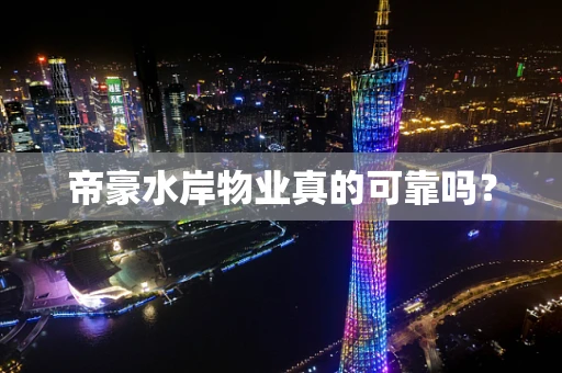 帝豪水岸物业真的可靠吗？