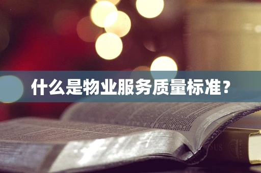 什么是物业服务质量标准？