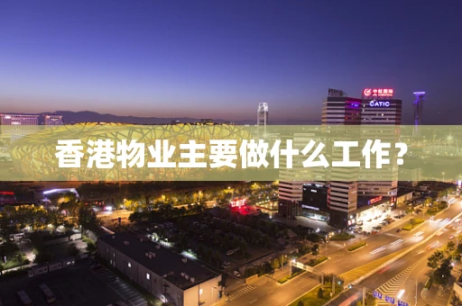 香港物业主要做什么工作？
