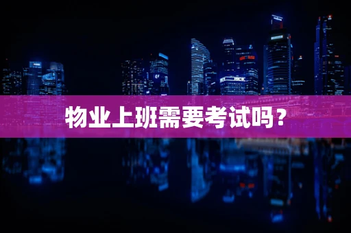 物业上班需要考试吗？