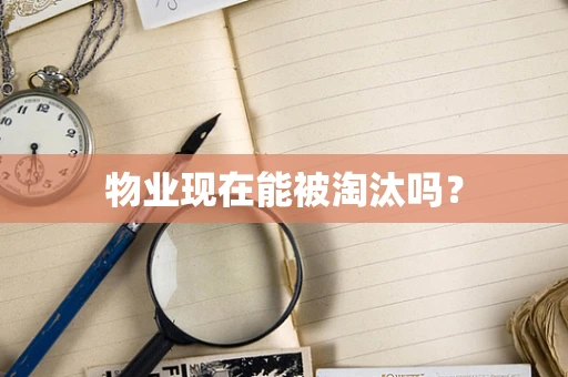物业现在能被淘汰吗？