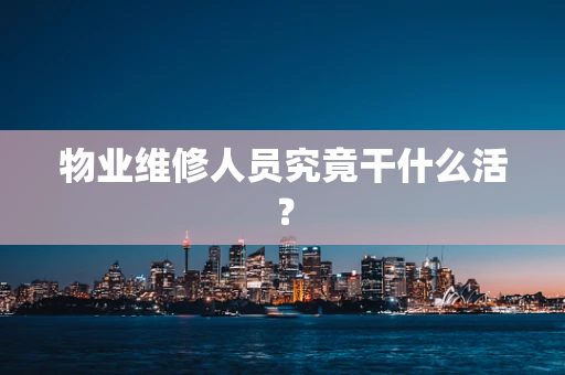 物业维修人员究竟干什么活？