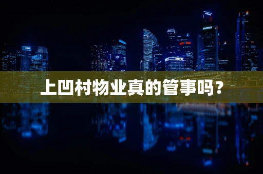 上凹村物业真的管事吗？