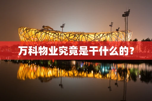 万科物业究竟是干什么的？