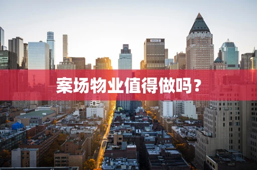 案场物业值得做吗？