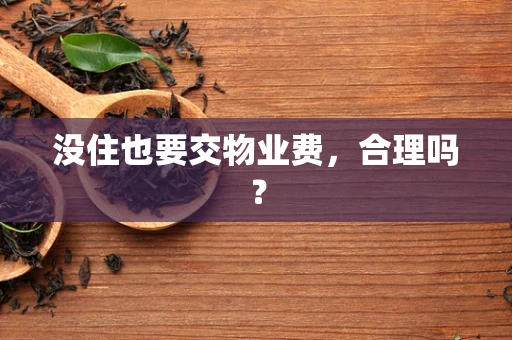 没住也要交物业费，合理吗？