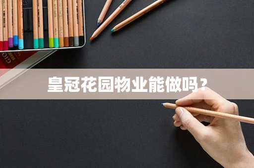 皇冠花园物业能做吗？