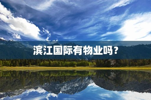 滨江国际有物业吗？