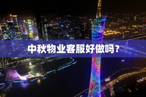 中秋物业客服好做吗？