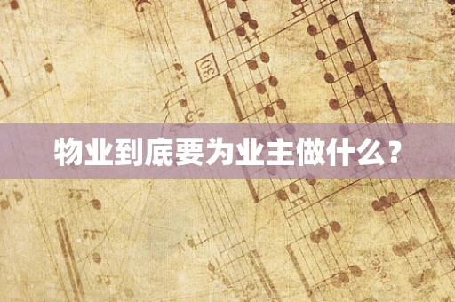 物业到底要为业主做什么？