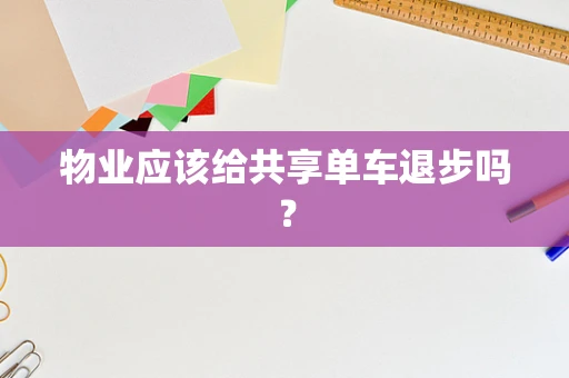 物业应该给共享单车退步吗？