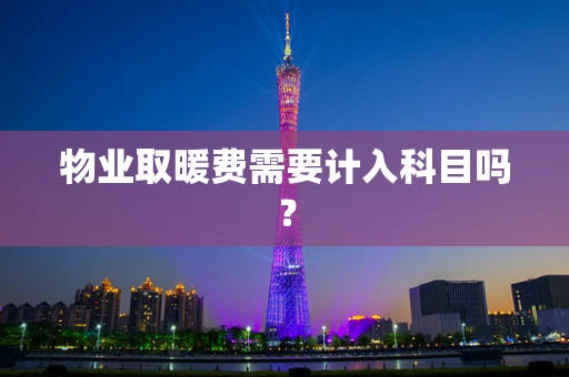 物业取暖费需要计入科目吗？